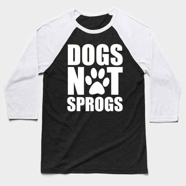 Dogs Not Sprogs Baseball T-Shirt by childfreeshirts